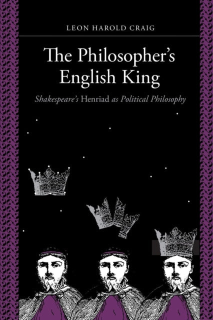 The Philosopher's English King: Shakespeare's "Henriad" as Political Philosophy