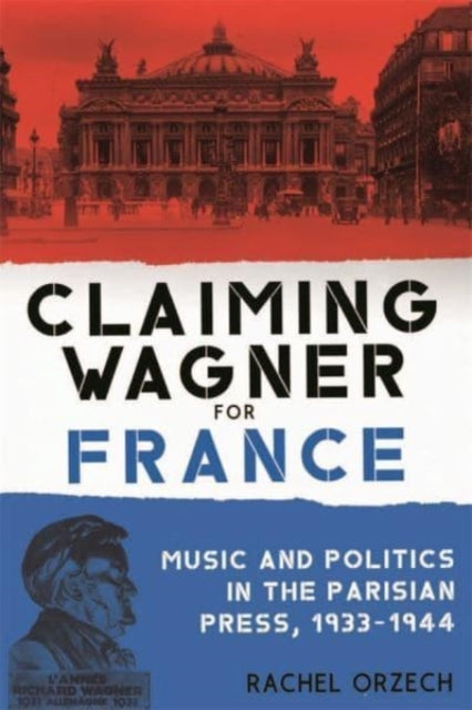 Claiming Wagner for France: Music and Politics in the Parisian Press, 1933-1944