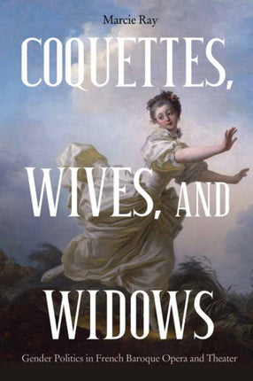 Coquettes, Wives, and Widows: Gender Politics in