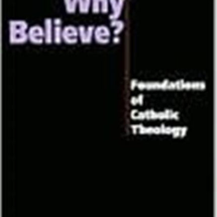 Why Believe?: Foundations of Catholic Theology