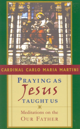 Praying as Jesus Taught Us: Meditations on the