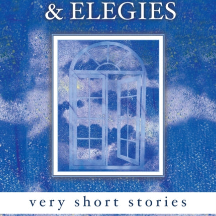 Epiphanies & Elegies: Very Short Stories