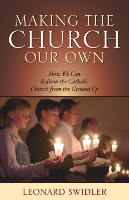 Making the Church Our Own: How We Can Reform the Catholic Church from the Ground Up