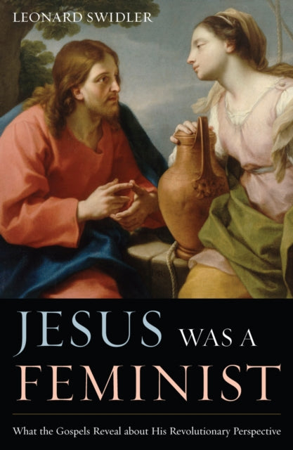 Jesus Was a Feminist: What the Gospels Reveal