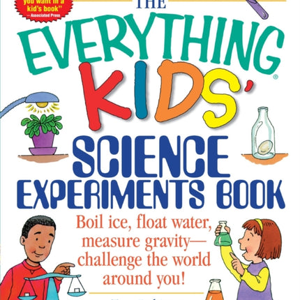 The Everything Kids' Science Experiments Book: Boil Ice, Float Water, Measure Gravity-Challenge the World Around You!