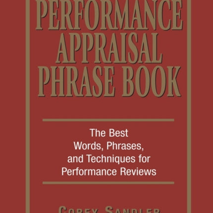 Performance Appraisal Phrase Book The Best Words Phrases and Techniques for Performace Reviews