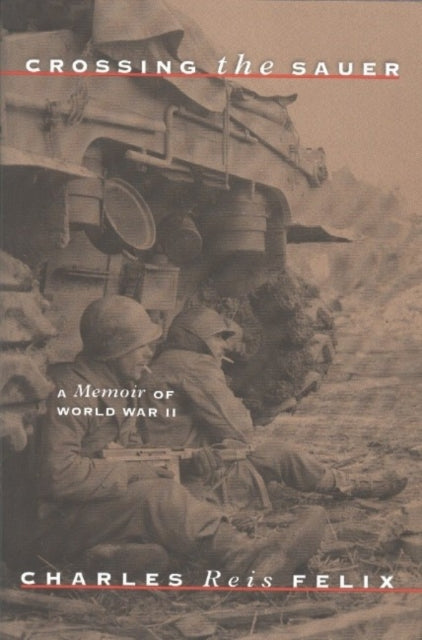 Crossing the Sauer: A Memoir of World War II