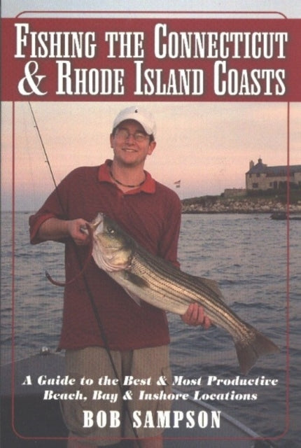 Fishing the Connecticut & Rhode Island Coasts: A Guide to the Best & Most Productive Beach, Bay & Inshore Locations