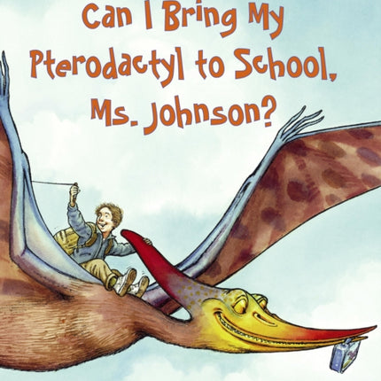 Can I Bring My Pterodactyl to School, Ms. Johnson?