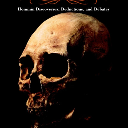 Every Bone Tells a Story: Hominin Discoveries, Deductions, and Debates