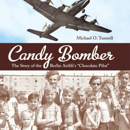 Candy Bomber: The Story of the Berlin Airlift's "Chocolate Pilot"