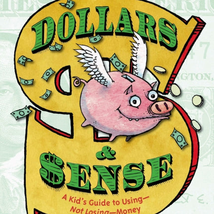 Dollars & Sense: A Kid's Guide to Using--Not Losing--Money