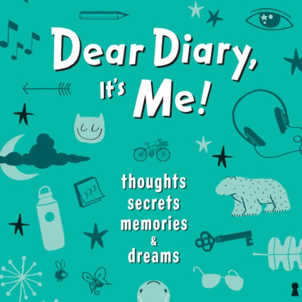 Dear Diary, It's Me!: Thoughts, Memories, Secrets & Dreams