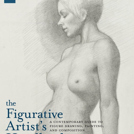 The Figurative Artist's Handbook: A Contemporary Guide to Figure Drawing, Painting, and Composition