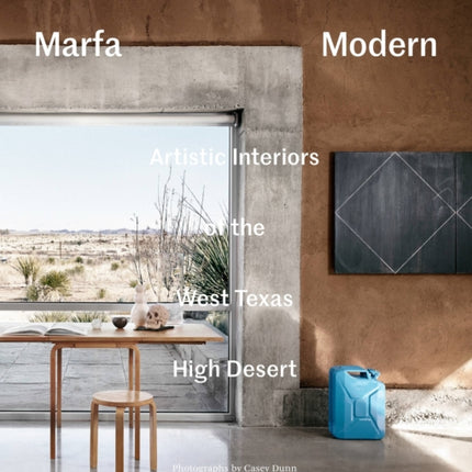 Marfa Modern: Artistic Interiors of the West Texas High Desert