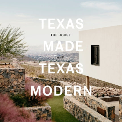 Texas Made/Texas Modern: The House and the Land