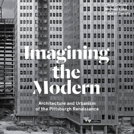 Imagining the Modern: Architecture and Urbanism of the Pittsburgh Renaissance