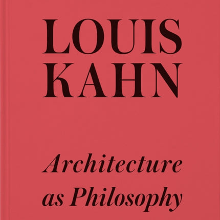 Louis Kahn: Architecture as Philosophy