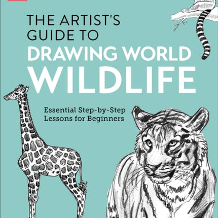 Artist's Guide to Drawing World Wildlife: Essential Step-by-Step Lessons for Beginners