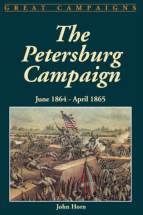 The Petersburg Campaign: June 1864-april 1865