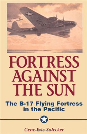 Fortress Against The Sun: The B-17 Flying