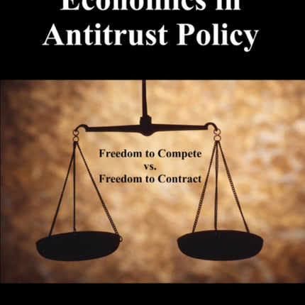 Economics in Antitrust Policy: Freedom to Compete vs. Freedom to Contract