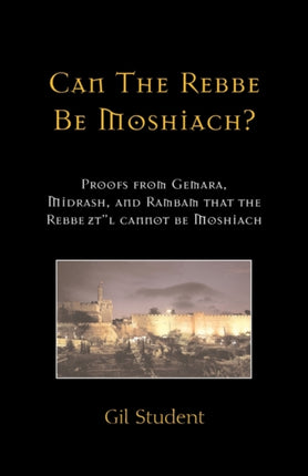 Can The Rebbe Be Moshiach?: Proofs from Gemara, Midrash, and Rambam that the Rebbe zt l cannot be Moshiach
