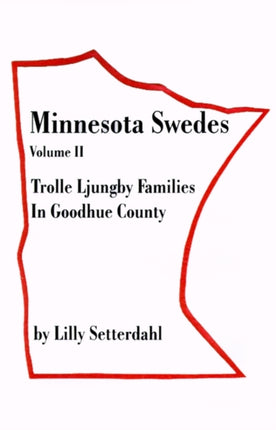 Minnesota Swedes Volume II: Trolle Ljungby Families in Goodhue County