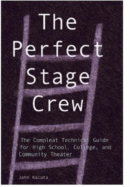 The Perfect Stage Crew: The Compleat Technical Guide for High School, College, and Community Theater