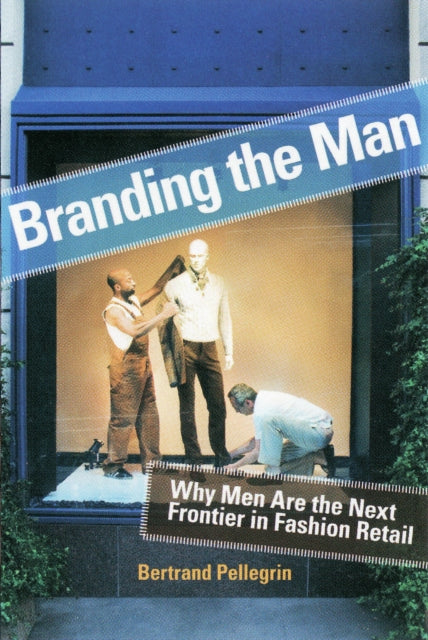 Branding the Man: Why Men Are the Next Frontier in Fashion Retail