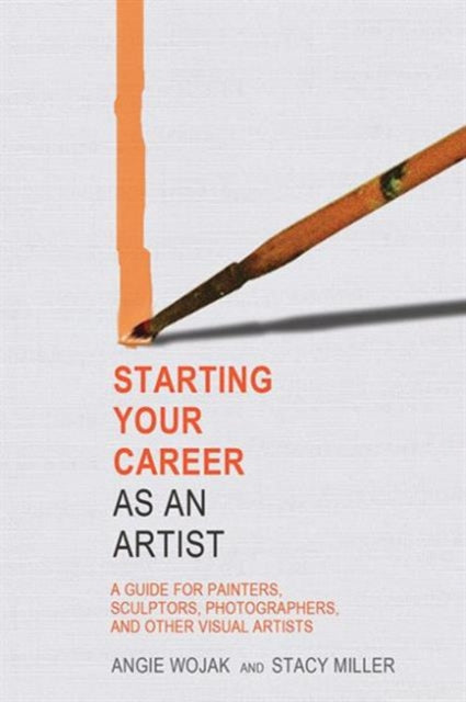 Starting Your Career as an Artist A Guide for Painters Sculptors Photographers and Other Visual Artists