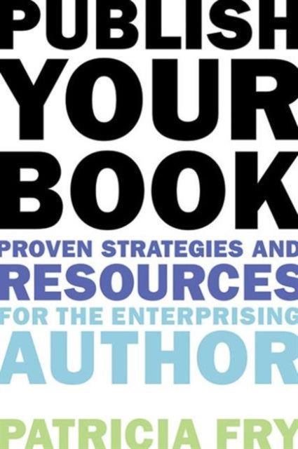 Publish Your Book: Proven Strategies and Resources for the Enterprising Author