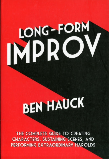 LONGFORM IMPROV The Complete Guide to Creating Characters Sustaining Scenes and Performing Extraordinary Harolds