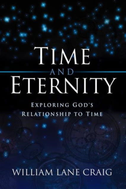 Time and Eternity: Exploring God's Relationship to Time