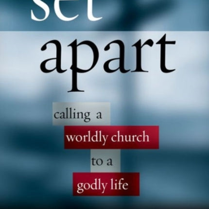 Set Apart: Calling a Worldly Church to a Godly