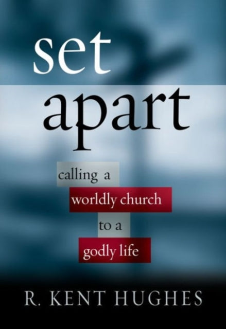Set Apart: Calling a Worldly Church to a Godly