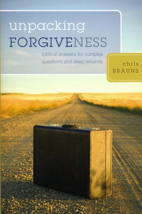 Unpacking Forgiveness: Biblical Answers for Complex Questions and Deep Wounds