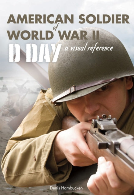American Soldier of WWII: D-Day, A Visual