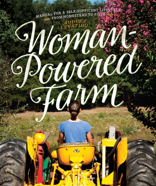 Woman-Powered Farm: Manual for a Self-Sufficient Lifestyle from Homestead to Field