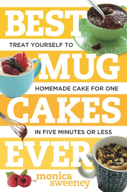 Best Mug Cakes Ever: Treat Yourself to Homemade Cake for One In Five Minutes or Less