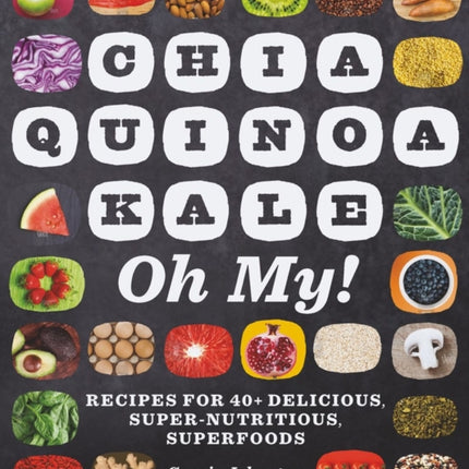 Chia, Quinoa, Kale, Oh My!: Recipes for 40+