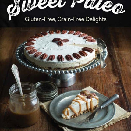 Sweet Paleo: Gluten-Free, Grain-Free Delights