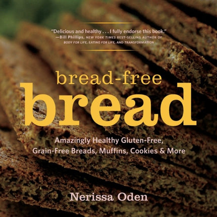 Bread-Free Bread: Amazingly Healthy Gluten-Free, Grain-Free Breads, Muffins, Cookies & More