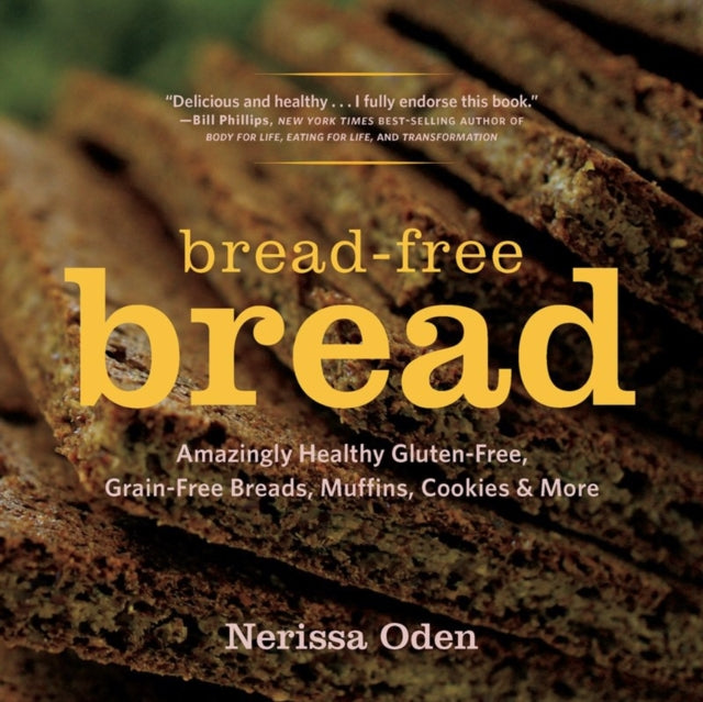 Bread-Free Bread: Amazingly Healthy Gluten-Free, Grain-Free Breads, Muffins, Cookies & More