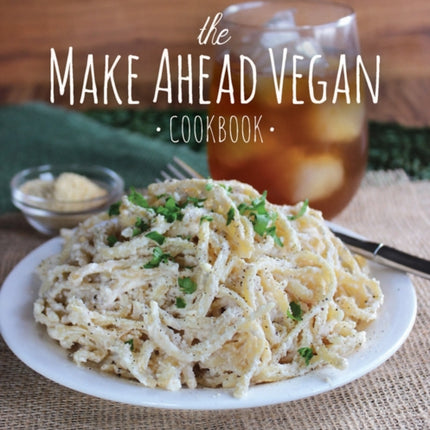 The Make Ahead Vegan Cookbook: 125