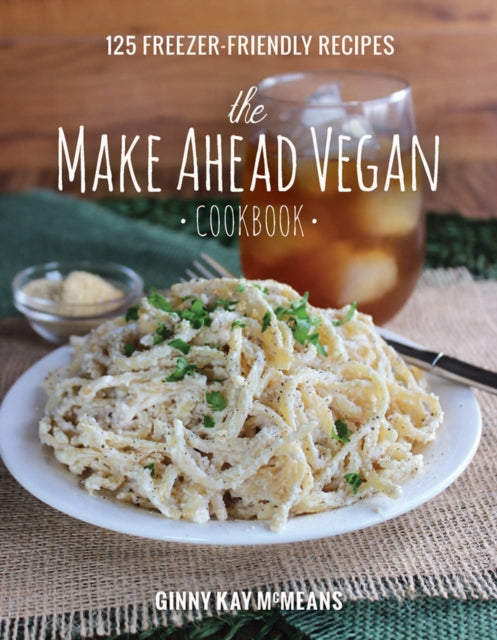 The Make Ahead Vegan Cookbook: 125 Freezer-Friendly Recipes