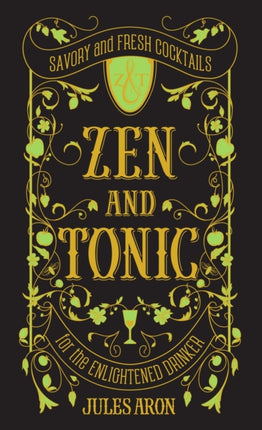 Zen and Tonic: Savory and Fresh Cocktails for the Enlightened Drinker