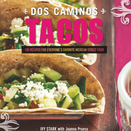 Dos Caminos Tacos: 100 Recipes for Everyone's Favorite Mexican Street Food