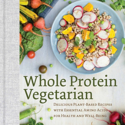 Whole Protein Vegetarian: Delicious Plant-Based Recipes with Essential Amino Acids for Health and Well-Being