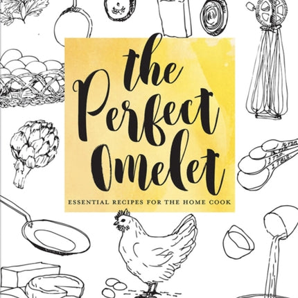 The Perfect Omelet: Essential Recipes for the Home Cook